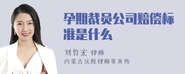 孕期裁员公司赔偿标准是什么