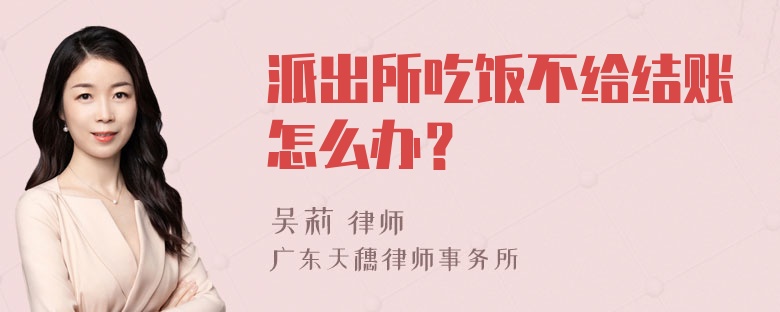 派出所吃饭不给结账怎么办？