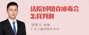 法院对40克冰毒会怎样判刑