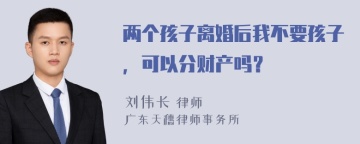 两个孩子离婚后我不要孩子，可以分财产吗？