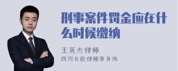 刑事案件罚金应在什么时候缴纳