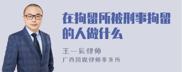 在拘留所被刑事拘留的人做什么