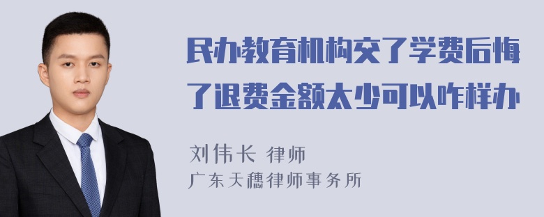 民办教育机构交了学费后悔了退费金额太少可以咋样办