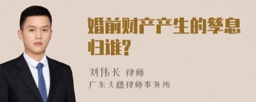 婚前财产产生的孳息归谁?