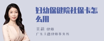 妇幼保健院社保卡怎么用