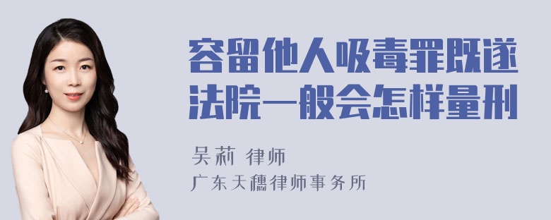 容留他人吸毒罪既遂法院一般会怎样量刑