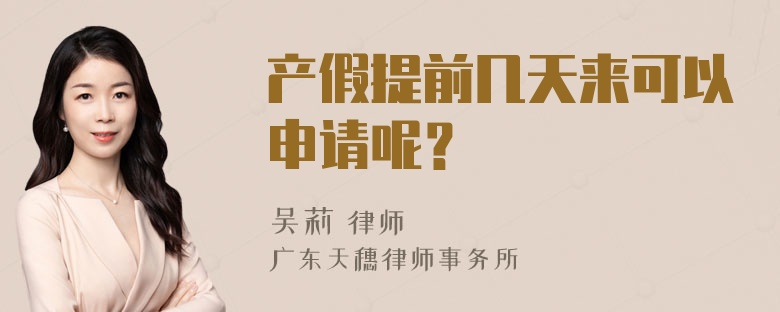 产假提前几天来可以申请呢？