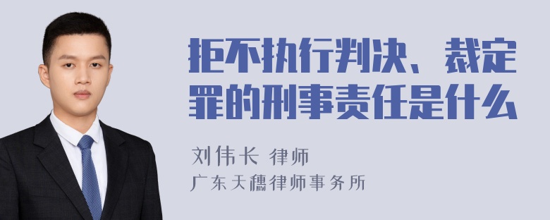 拒不执行判决、裁定罪的刑事责任是什么