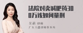 法院对卖减肥药300万该如何量刑