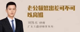 老公频繁出差可不可以离婚