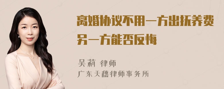 离婚协议不用一方出抚养费另一方能否反悔