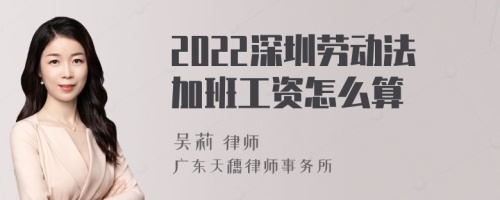 2022深圳劳动法加班工资怎么算