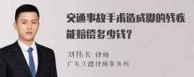 交通事故手术造成脚的残疾能赔偿多少钱？