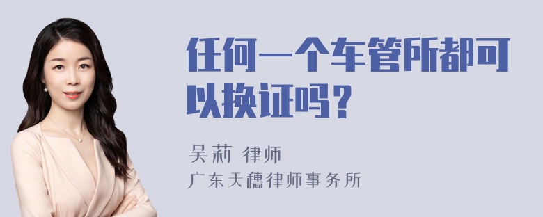 任何一个车管所都可以换证吗？