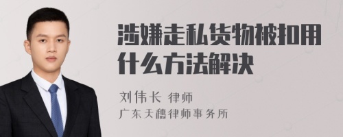 涉嫌走私货物被扣用什么方法解决