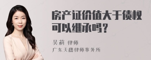 房产证价值大于债权可以继承吗？