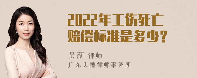 2022年工伤死亡赔偿标准是多少？