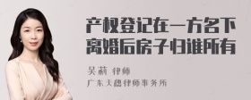 产权登记在一方名下离婚后房子归谁所有