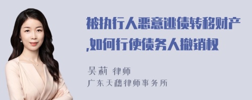 被执行人恶意逃债转移财产,如何行使债务人撤销权