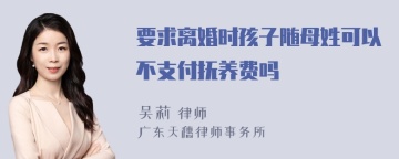 要求离婚时孩子随母姓可以不支付抚养费吗