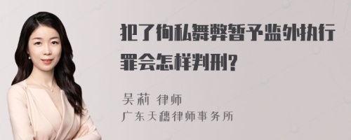 犯了徇私舞弊暂予监外执行罪会怎样判刑?