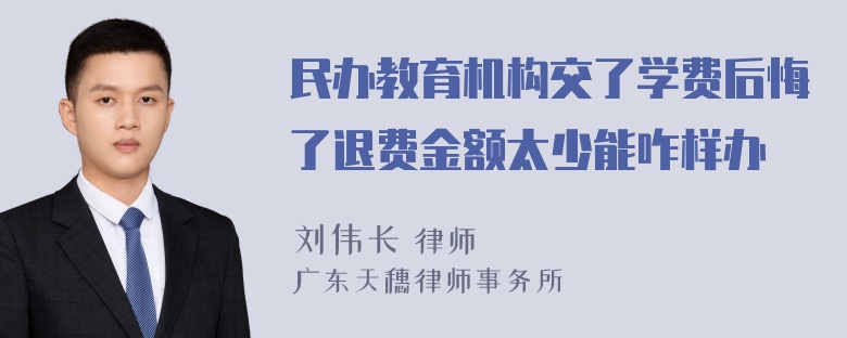 民办教育机构交了学费后悔了退费金额太少能咋样办