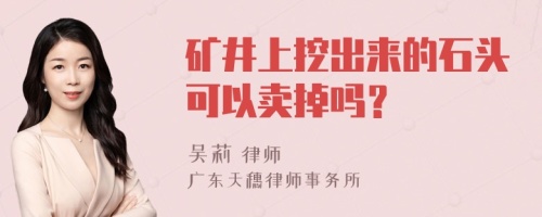 矿井上挖出来的石头可以卖掉吗？