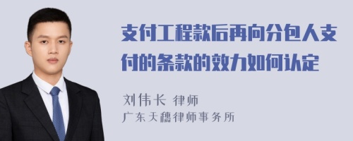 支付工程款后再向分包人支付的条款的效力如何认定