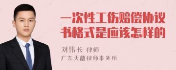 一次性工伤赔偿协议书格式是应该怎样的