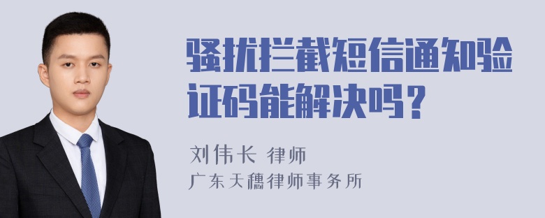 骚扰拦截短信通知验证码能解决吗？