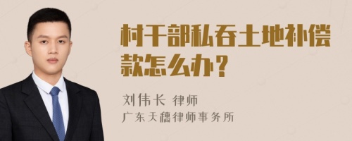 村干部私吞土地补偿款怎么办？