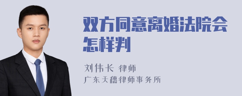 双方同意离婚法院会怎样判