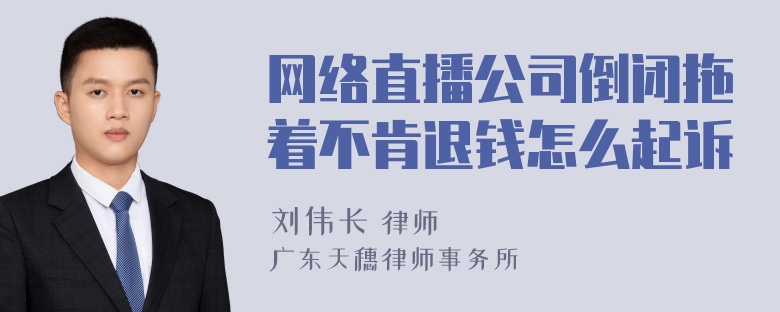 网络直播公司倒闭拖着不肯退钱怎么起诉