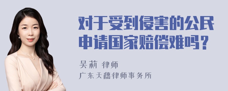 对于受到侵害的公民申请国家赔偿难吗？