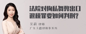 法院对徇私舞弊出口退税罪要如何判刑?