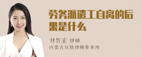 劳务派遣工自离的后果是什么
