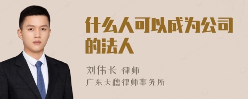 什么人可以成为公司的法人