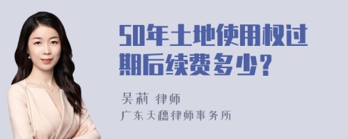 50年土地使用权过期后续费多少？