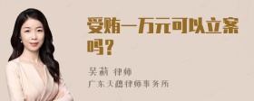 受贿一万元可以立案吗？