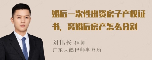 婚后一次性出资房子产权证书，离婚后房产怎么分割