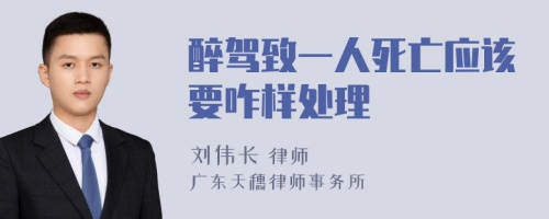 醉驾致一人死亡应该要咋样处理