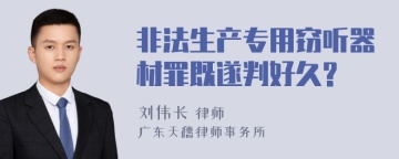 非法生产专用窃听器材罪既遂判好久?