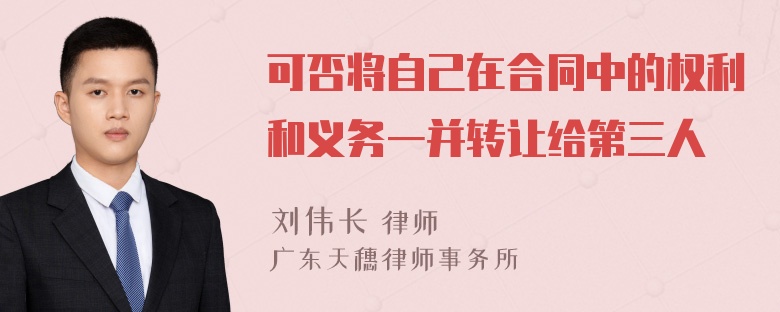 可否将自己在合同中的权利和义务一并转让给第三人