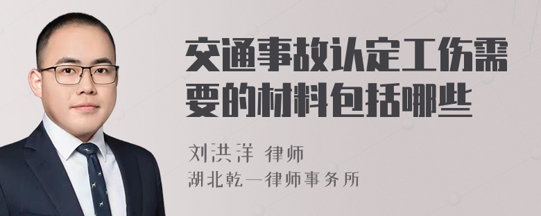 交通事故认定工伤需要的材料包括哪些