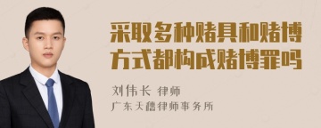 采取多种赌具和赌博方式都构成赌博罪吗