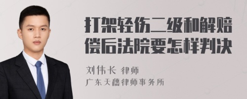 打架轻伤二级和解赔偿后法院要怎样判决