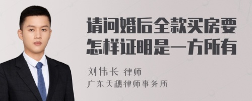 请问婚后全款买房要怎样证明是一方所有