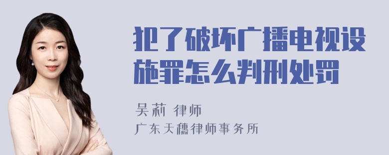 犯了破坏广播电视设施罪怎么判刑处罚