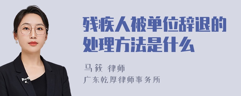 残疾人被单位辞退的处理方法是什么