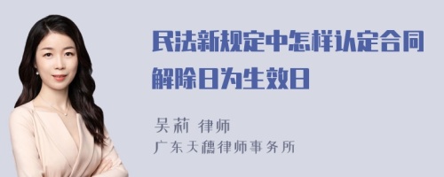 民法新规定中怎样认定合同解除日为生效日